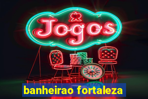 banheirao fortaleza